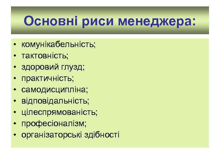 Основні риси менеджера: • • • комунікабельність; тактовність; здоровий глузд; практичність; самодисципліна; відповідальність; цілеспрямованість;