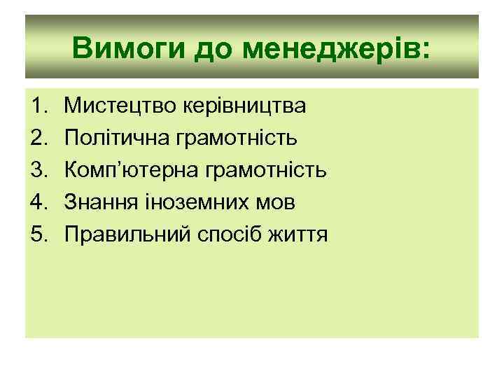 Вимоги до менеджерів: 1. 2. 3. 4. 5. Мистецтво керівництва Політична грамотність Комп’ютерна грамотність