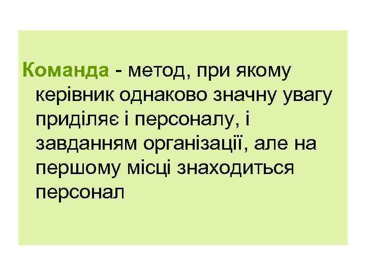 Команда - метод, при якому керівник однаково значну увагу приділяє і персоналу, і завданням