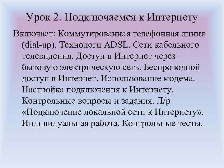 Урок 2. Подключаемся к Интернету Включает: Коммутированная телефонная линия (dial-up). Технологи ADSL. Сети кабельного