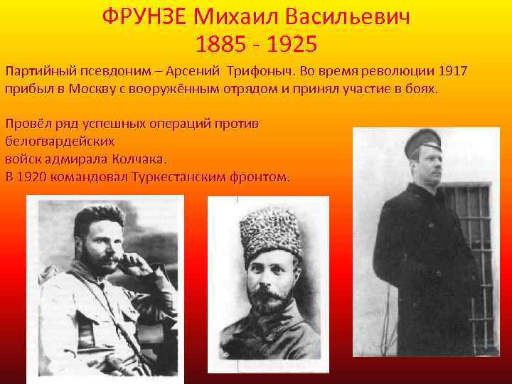 ФРУНЗЕ Михаил Васильевич 1885 - 1925 Партийный псевдоним – Арсений Трифоныч. Во время революции