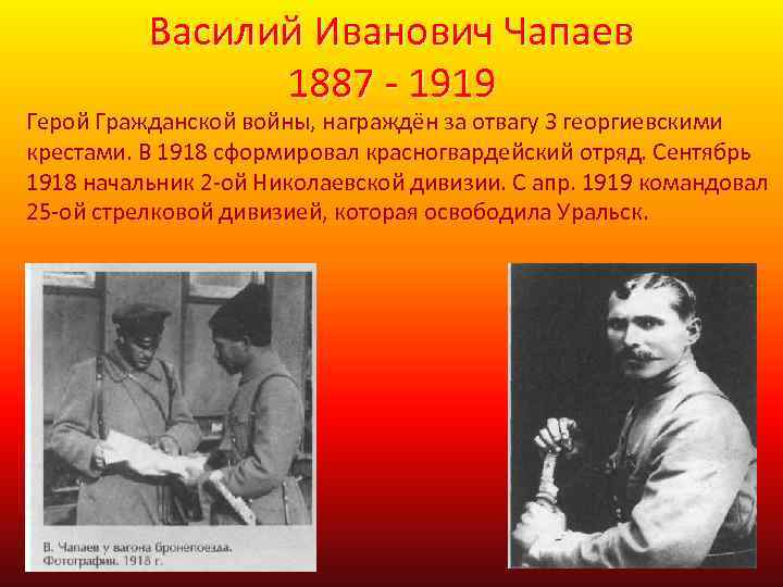 Василий Иванович Чапаев 1887 - 1919 Герой Гражданской войны, награждён за отвагу 3 георгиевскими