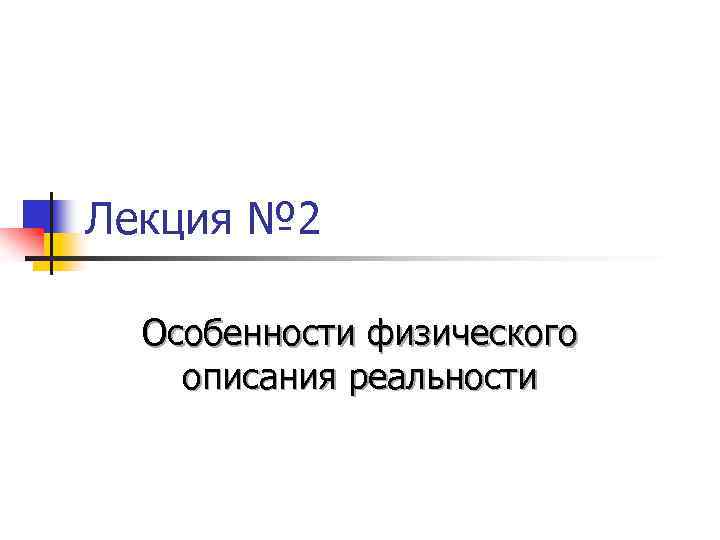 Лекция № 2 Особенности физического описания реальности 