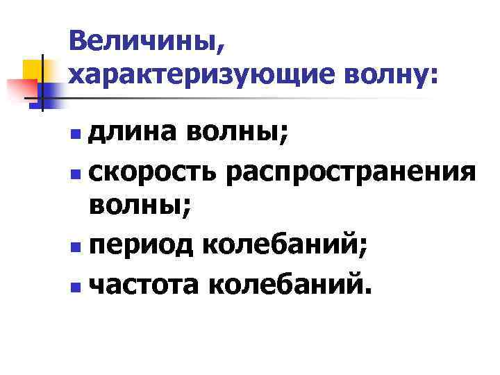Величины, характеризующие волну: длина волны; n скорость распространения волны; n период колебаний; n частота