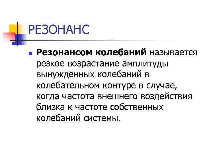 РЕЗОНАНС n Резонансом колебаний называется резкое возрастание амплитуды вынужденных колебаний в колебательном контуре в