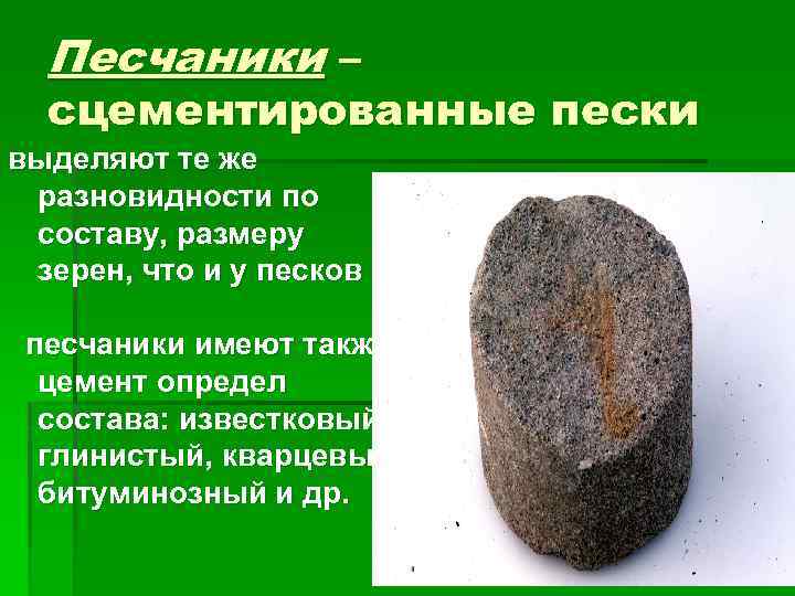 Песчаники – сцементированные пески выделяют те же разновидности по составу, размеру зерен, что и