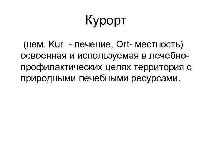  Курорт (нем. Kur - лечение, Ort- местность) освоенная и используемая в лечебно- профилактических