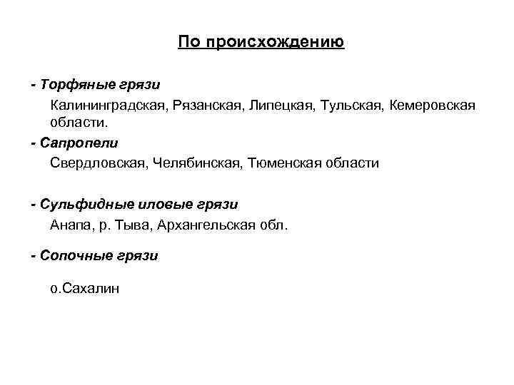  По происхождению - Торфяные грязи Калининградская, Рязанская, Липецкая, Тульская, Кемеровская области. - Сапропели