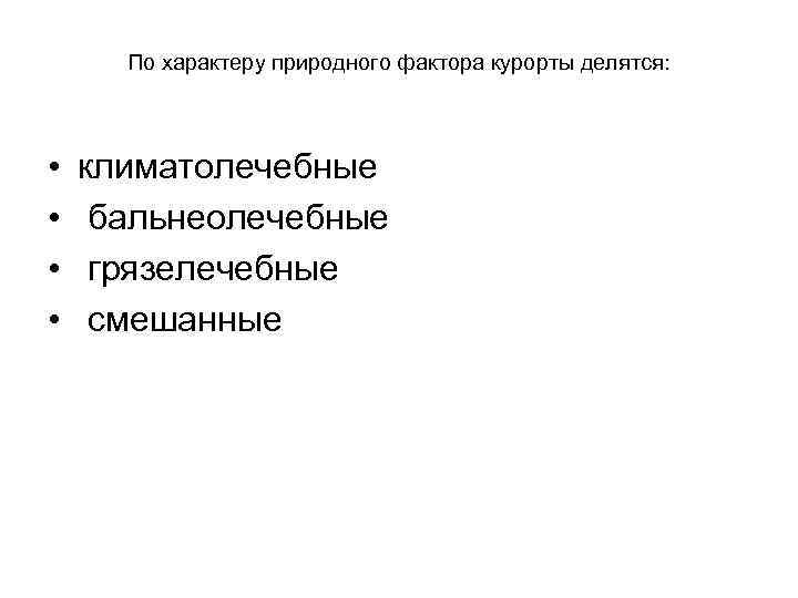  По характеру природного фактора курорты делятся: • климатолечебные • бальнеолечебные • грязелечебные •