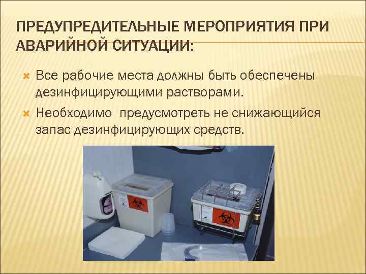ПРЕДУПРЕДИТЕЛЬНЫЕ МЕРОПРИЯТИЯ ПРИ АВАРИЙНОЙ СИТУАЦИИ: Все рабочие места должны быть обеспечены дезинфицирующими растворами. Необходимо