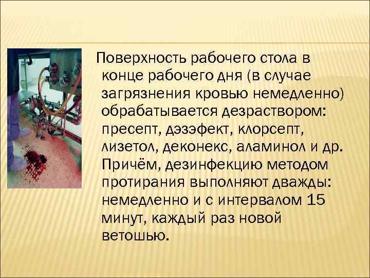 Поверхность рабочего стола в конце рабочего дня (в случае загрязнения кровью немедленно) обрабатывается дезраствором: