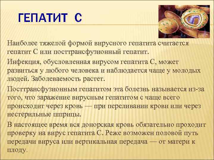 ГЕПАТИТ С Наиболее тяжелой формой вирусного гепатита считается гепатит С или посттрансфузионный гепатит. Инфекция,