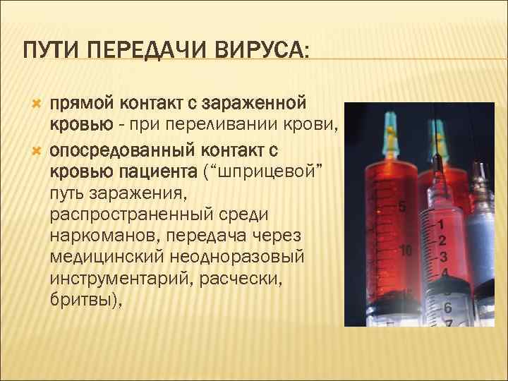ПУТИ ПЕРЕДАЧИ ВИРУСА: прямой контакт с зараженной кровью - при переливании крови, опосредованный контакт