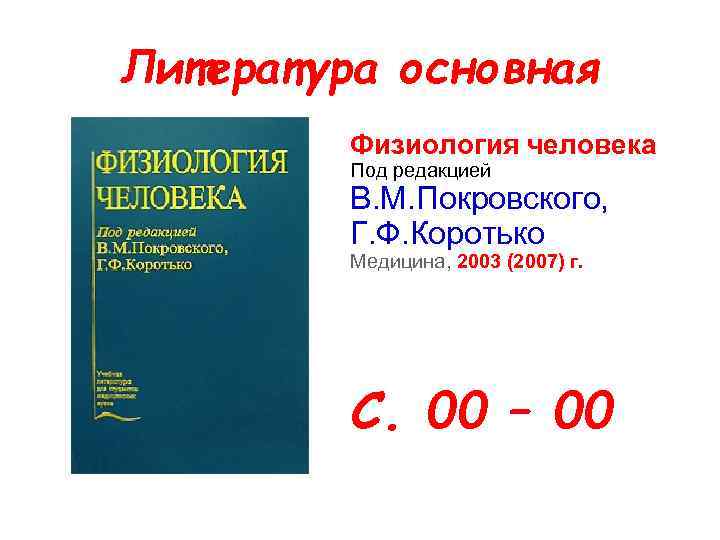 Литература основная Физиология человека Под редакцией В. М. Покровского, Г. Ф. Коротько Медицина, 2003