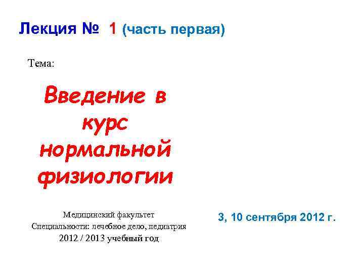 Лекция № 1 (часть первая) Тема: Введение в курс нормальной физиологии Медицинский факультет Специальности: