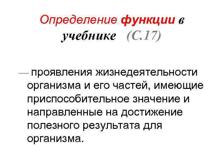Определение функции в учебнике (С. 17) — проявления жизнедеятельности организма и его частей, имеющие