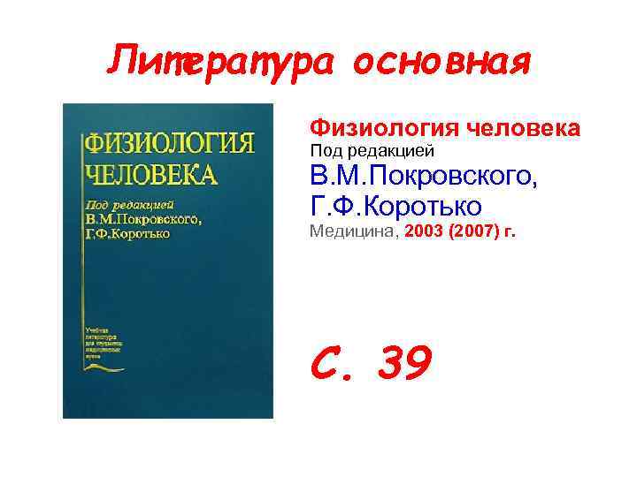 Литература основная Физиология человека Под редакцией В. М. Покровского, Г. Ф. Коротько Медицина, 2003