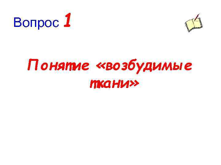 Вопрос 1 Понятие «возбудимые ткани» 