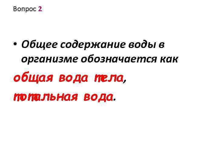 Вопрос 2 • Общее содержание воды в организме обозначается как общая вода тела, тотальная