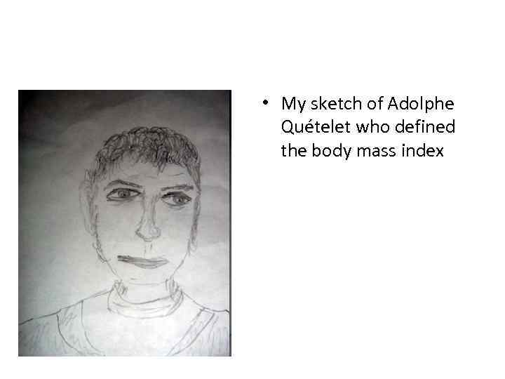  • My sketch of Adolphe Quételet who defined the body mass index 