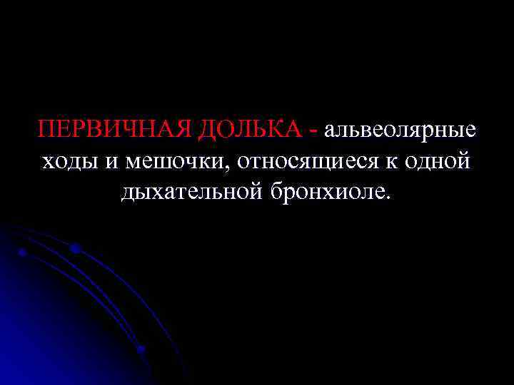ПЕРВИЧНАЯ ДОЛЬКА - альвеолярные ходы и мешочки, относящиеся к одной дыхательной бронхиоле. 