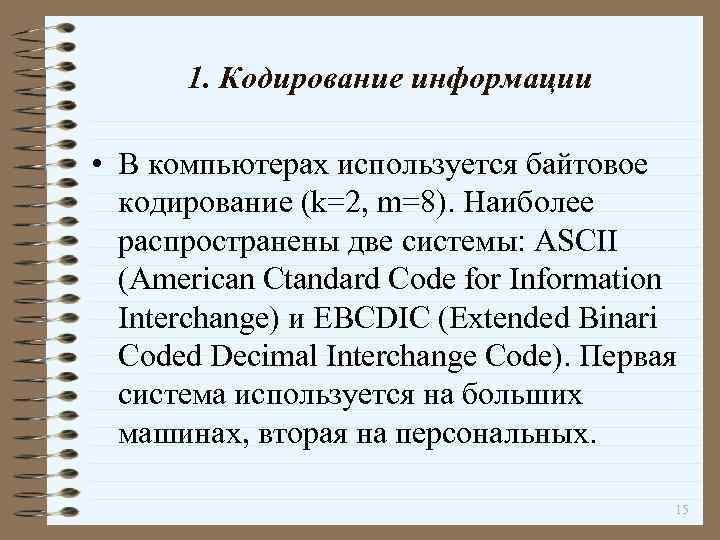 1. Кодирование информации • В компьютерах используется байтовое кодирование (k=2, m=8). Наиболее распространены две