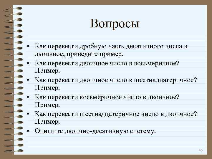 Вопросы • Как перевести дробную часть десятичного числа в двоичное, приведите пример. • Как