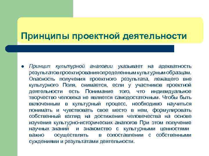 Принципы проектной деятельности l Принцип культурной аналогии указывает на адекватность результатов проектирования определенным культурным