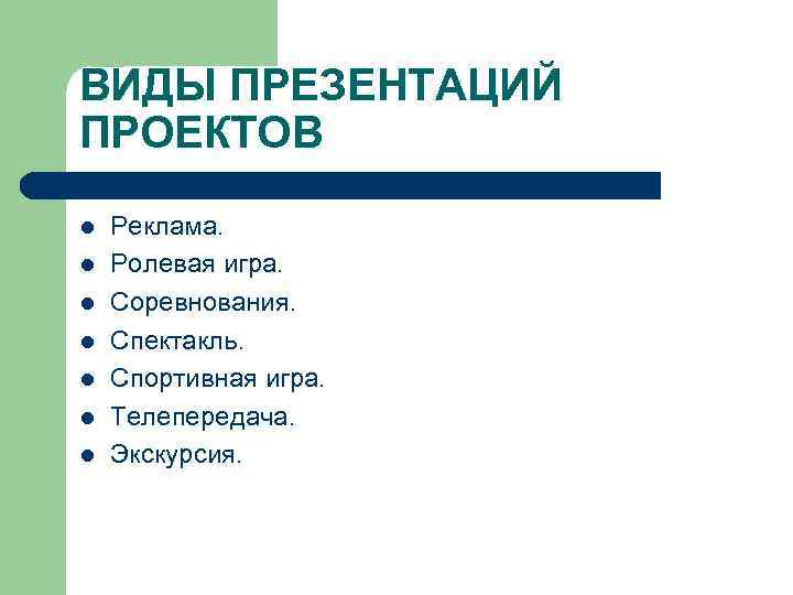 ВИДЫ ПРЕЗЕНТАЦИЙ ПРОЕКТОВ l l l l Реклама. Ролевая игра. Соревнования. Спектакль. Спортивная игра.