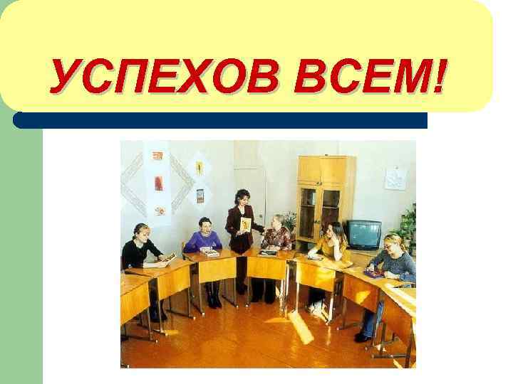 УСПЕХОВ ВСЕМ! 