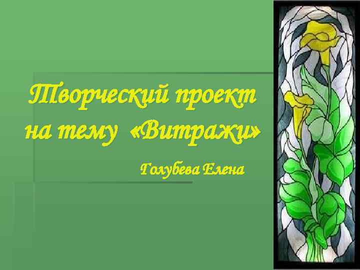 Творческий проект на тему «Витражи» Голубева Елена 