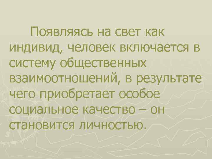Появляясь на свет как индивид, человек включается в систему общественных взаимоотношений, в результате чего