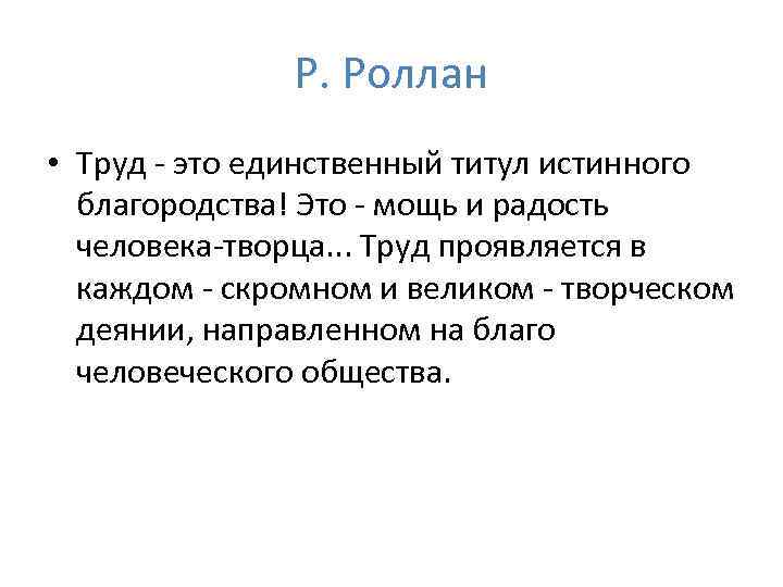 Р. Роллан • Труд - это единственный титул истинного благородства! Это - мощь и