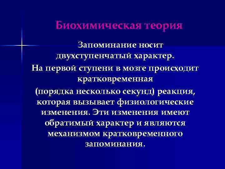 Биохимическая теория Запоминание носит двухступенчатый характер. На первой ступени в мозге происходит кратковременная (порядка