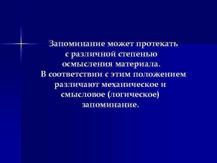 Запоминание может протекать с различной степенью осмысления материала. В соответствии с этим положением различают
