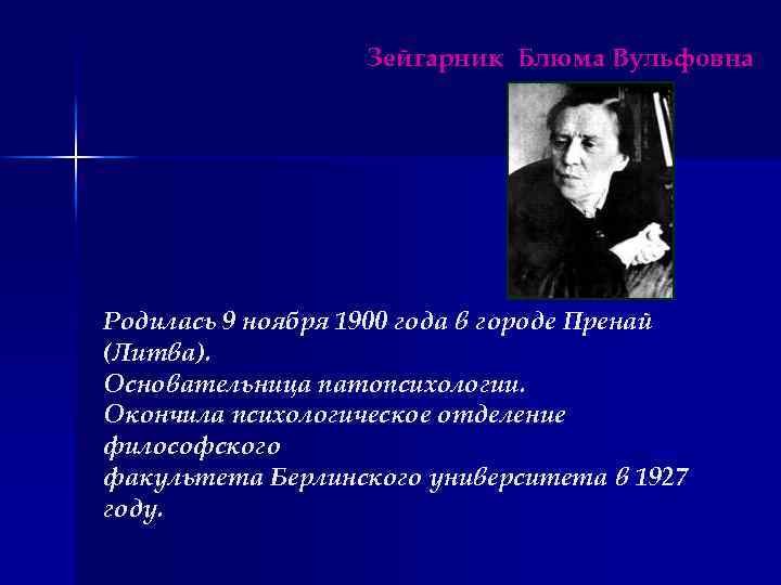 Зейгарник Блюма Вульфовна Родилась 9 ноября 1900 года в городе Пренай (Литва). Основательница патопсихологии.