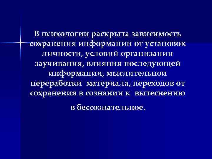 В психологии раскрыта зависимость сохранения информации от установок личности, условий организации заучивания, влияния последующей