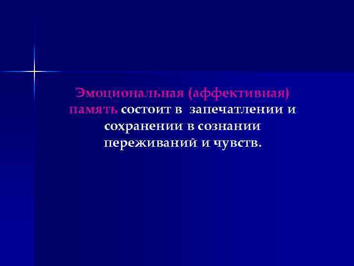Эмоциональная (аффективная) память состоит в запечатлении и сохранении в сознании переживаний и чувств. 