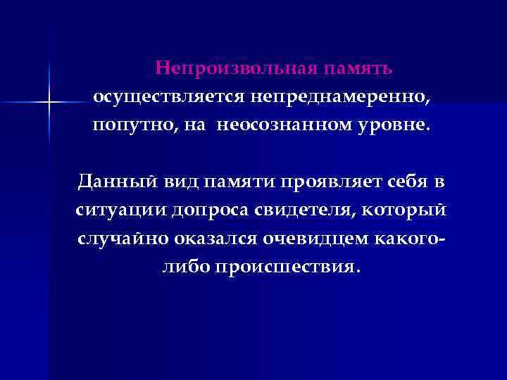 Непроизвольная память осуществляется непреднамеренно, попутно, на неосознанном уровне. Данный вид памяти проявляет себя в