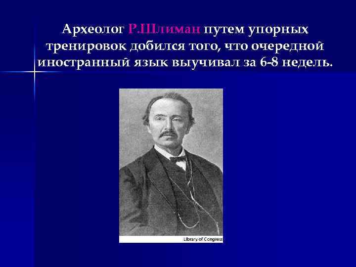 Археолог Р. Шлиман путем упорных тренировок добился того, что очередной иностранный язык выучивал за