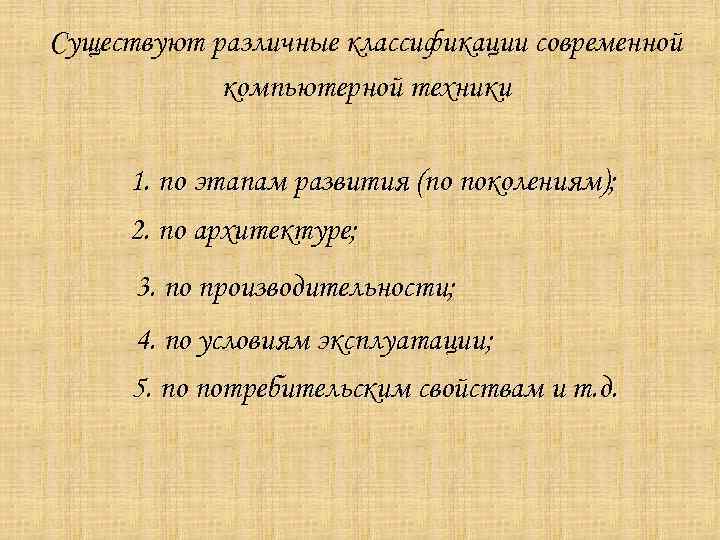 Существуют различные классификации современной компьютерной техники 1. по этапам развития (по поколениям); 2. по