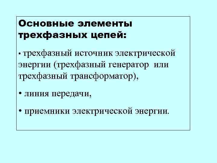 Основные элементы трехфазных цепей: • трехфазный источник электрической энергии (трехфазный генератор или трехфазный трансформатор),