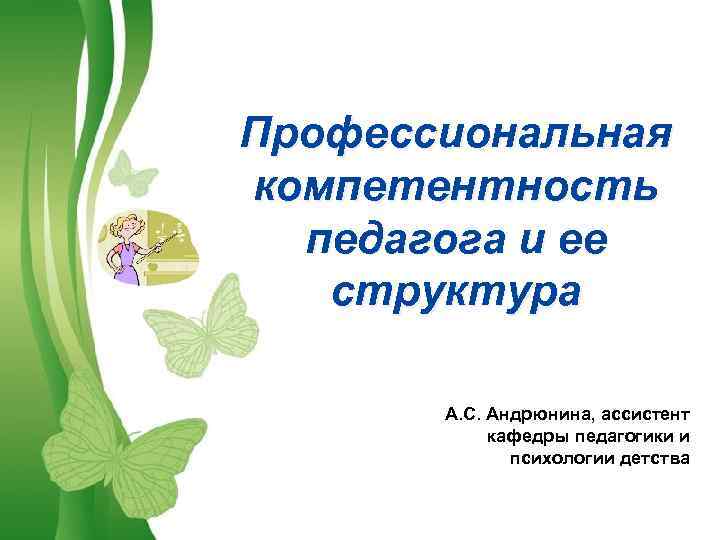 Профессиональная компетентность педагога и ее структура А. С. Андрюнина, ассистент кафедры педагогики и психологии