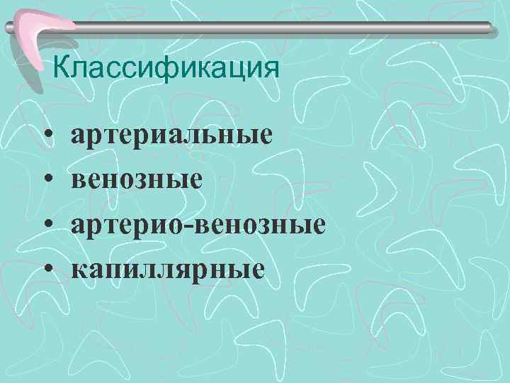 Классификация • • артериальные венозные артерио-венозные капиллярные 