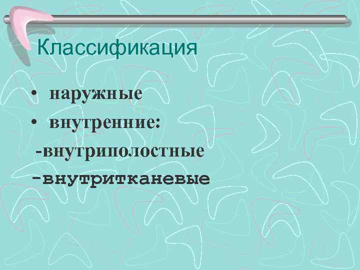 Классификация • наружные • внутренние: -внутриполостные -внутритканевые 