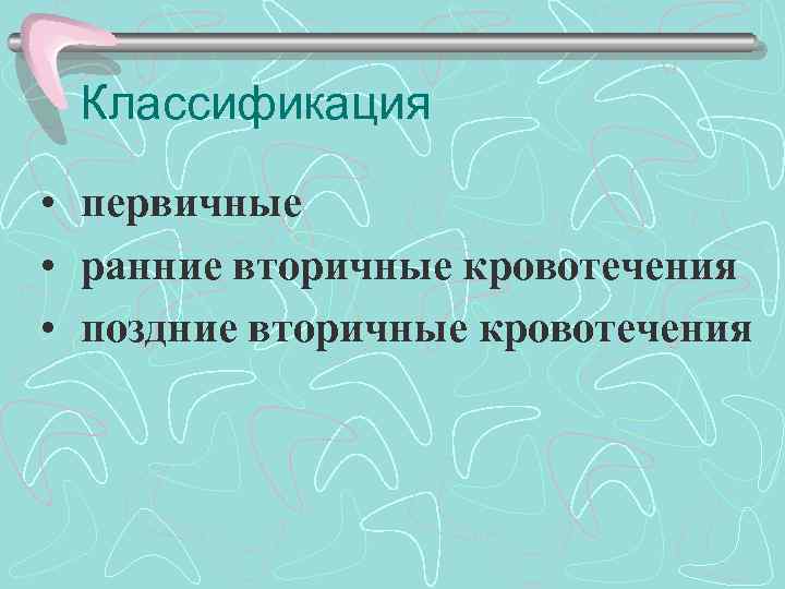 Классификация • первичные • ранние вторичные кровотечения • поздние вторичные кровотечения 