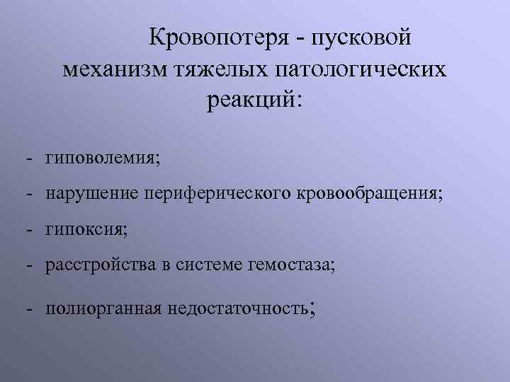 Кровопотеря пусковой механизм тяжелых патологических реакций: гиповолемия; нарушение периферического кровообращения; гипоксия; расстройства в системе