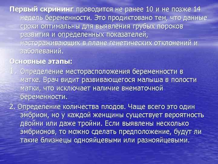 Первый скрининг проводится не ранее 10 и не позже 14 недель беременности. Это продиктовано