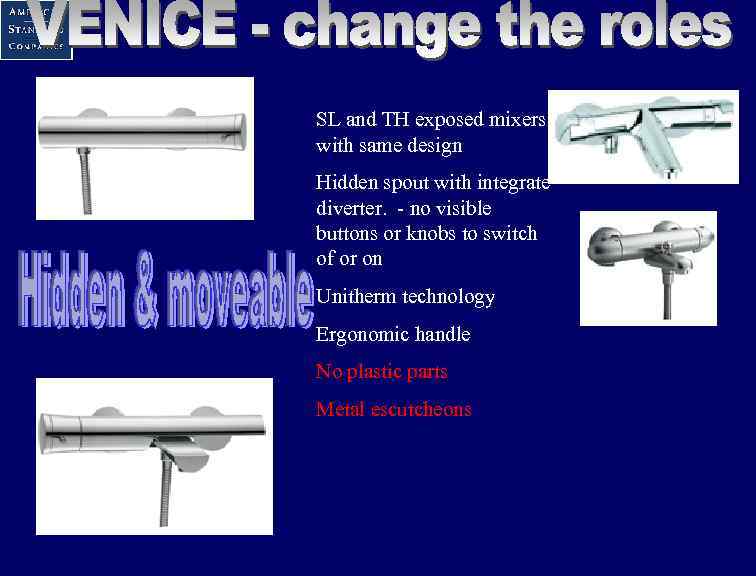 SL and TH exposed mixers with same design Hidden spout with integrate diverter. -