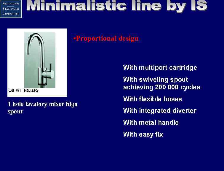  • Proportional design With multiport cartridge With swiveling spout achieving 200 000 cycles